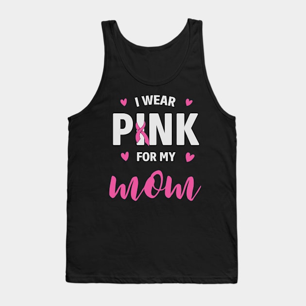 I Wear Pink For My Mom - Cancer awareness Tank Top by busines_night